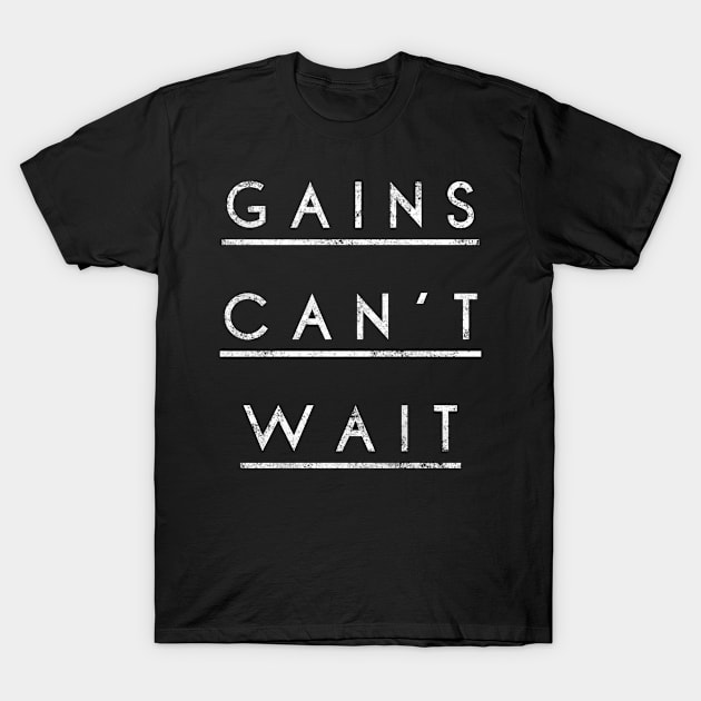 Gains Can't Wait T-Shirt by BrightShadow